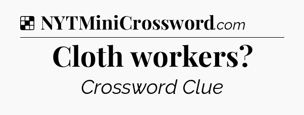 Solution: Cloth workers - NYT Crossword