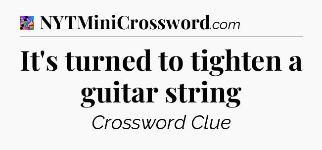 It's turned to tighten a guitar string Crossword Clue