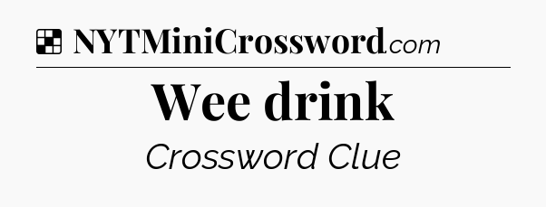 Solution: Wee drink - NYT Crossword