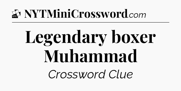 Legendary boxer Muhammad - Daily Themed Classic Crossword