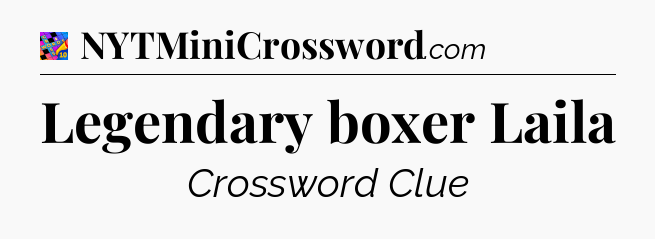 Legendary boxer Laila Crossword Clue