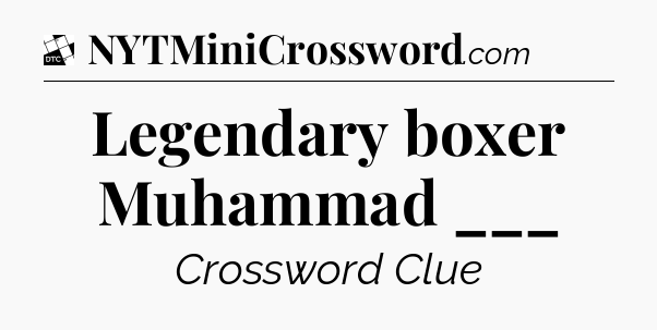 Legendary boxer Muhammad ___ - Daily Themed Classic Crossword