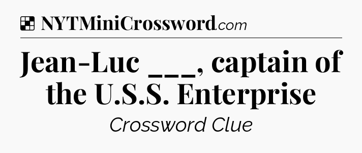 Solution: Jean-Luc ___, captain of the U.S.S. Enterprise - NYT Crossword