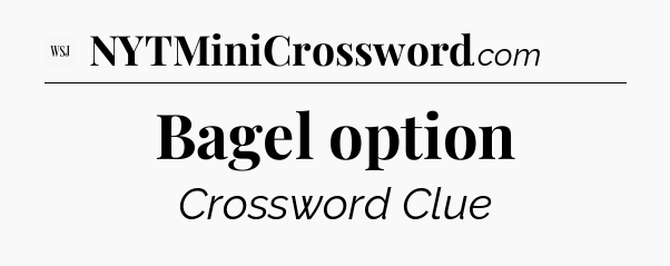 Bagel option - WSJ Crossword