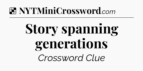 Solution: Story spanning generations - NYT Crossword