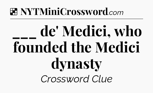 Solution: ___ de' Medici, who founded the Medici dynasty - NYT Crossword