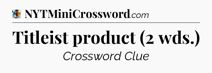 Titleist product (2 wds.) Crossword Clue