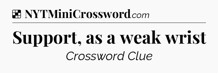 Solution: Support, as a weak wrist - NYT Crossword