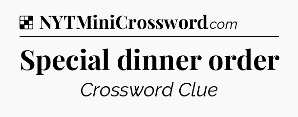 Solution: Special dinner order - NYT Crossword
