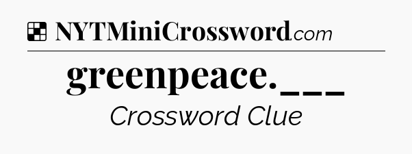 Solution: greenpeace.___ - NYT Crossword