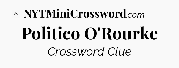 Politico O'Rourke - WSJ Crossword