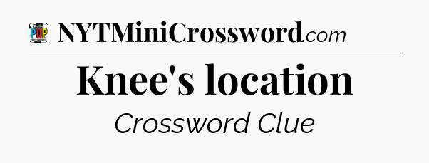 Knee's location Crossword Clue
