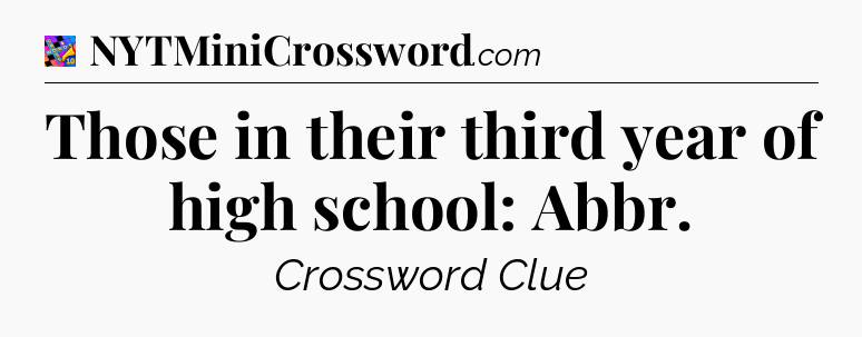 Those in their third year of high school: Abbr Crossword Clue