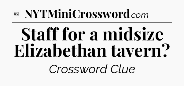Staff for a midsize Elizabethan tavern - WSJ Crossword