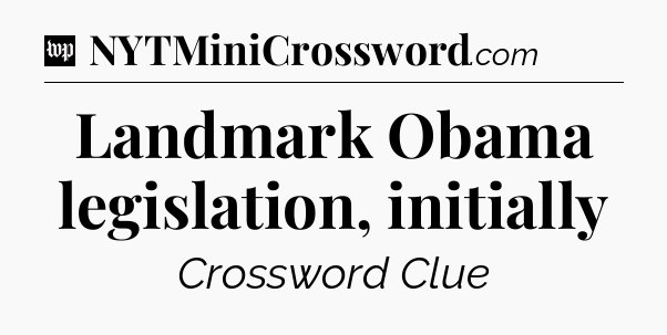 Landmark Obama legislation, initially Crossword Clue
