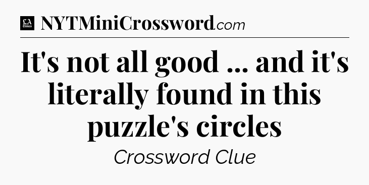It's not all good ... and it's literally found in this puzzle's circles - LA Times Crossword