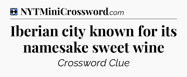 Solution: Iberian city known for its namesake sweet wine - NYT Mini Crossword