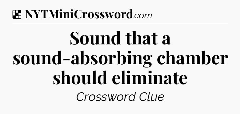 Solution: Sound that a sound-absorbing chamber should eliminate - NYT Crossword