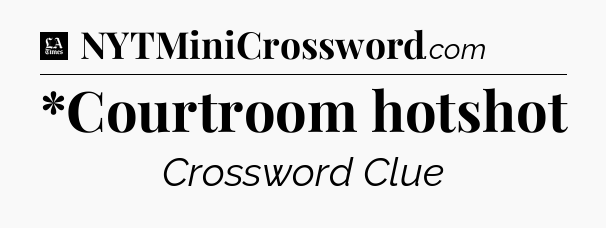 *Courtroom hotshot - LA Times Crossword