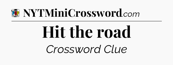 Hit the road Crossword Clue