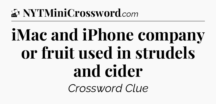iMac and iPhone company or fruit used in strudels and cider - Daily Themed Classic Crossword