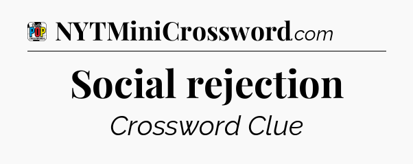 Social rejection Crossword Clue