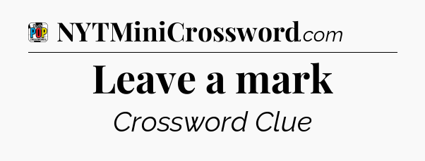 Leave a mark Crossword Clue