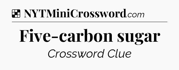 Solution: Five-carbon sugar - NYT Crossword