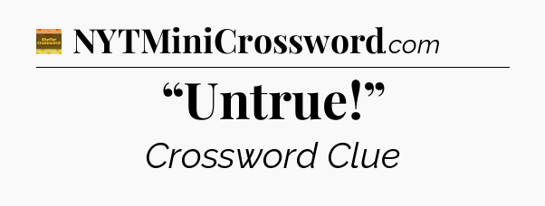 “Untrue!” - Eugene Sheffer Crossword