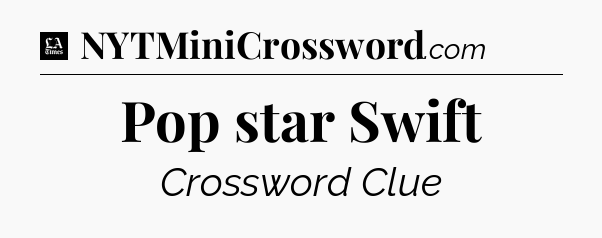 Pop star Swift - LA Times Crossword