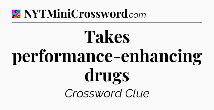Takes performance-enhancing drugs Crossword Clue