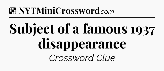 Solution: Subject of a famous 1937 disappearance - NYT Crossword