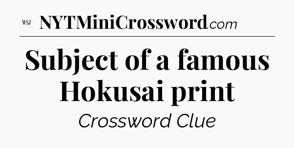 Subject of a famous Hokusai print - WSJ Crossword