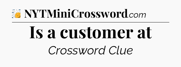 Is a customer at - 7 Little Words