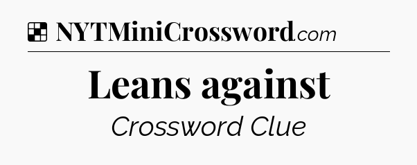 Solution: Leans against - NYT Crossword