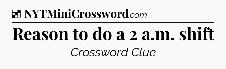 Solution: Reason to do a 2 a.m. shift - NYT Crossword