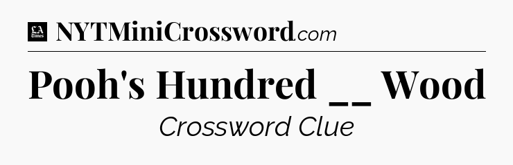 Pooh's Hundred __ Wood - LA Times Crossword