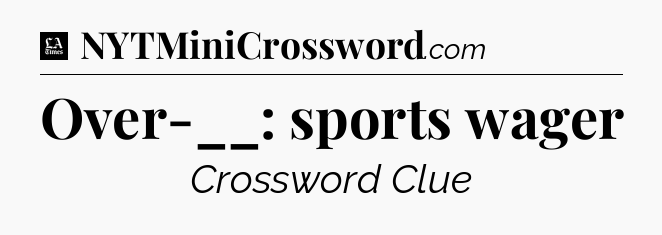 Over-__: sports wager - LA Times Crossword