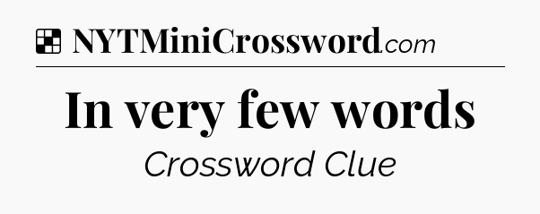 Solution: In very few words - NYT Crossword