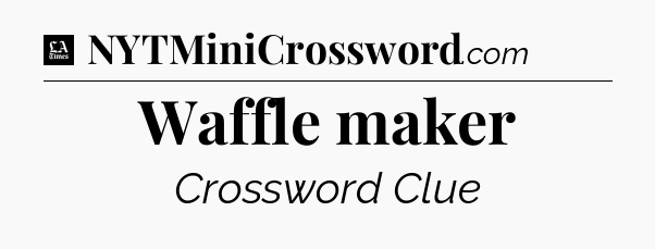 Waffle maker - LA Times Crossword