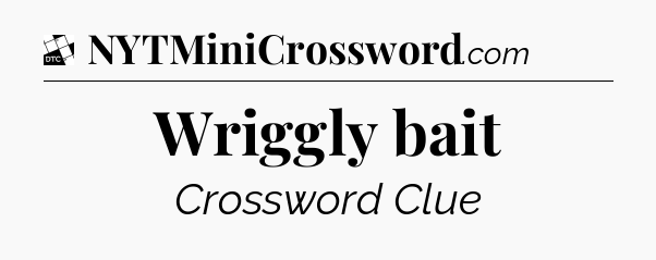 Wriggly bait - Daily Themed Classic Crossword