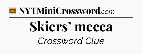 Skiers’ mecca - Eugene Sheffer Crossword