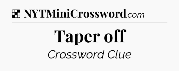 Solution: Taper off - NYT Crossword