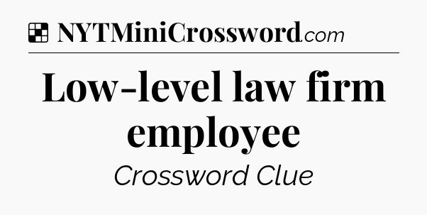 Solution: Low-level law firm employee - NYT Crossword