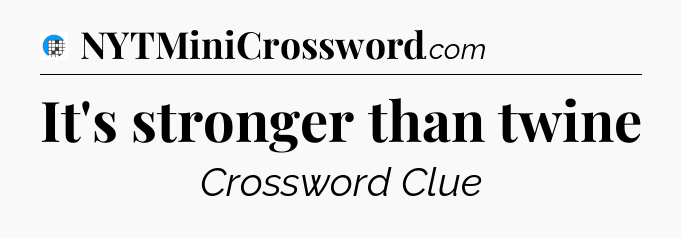 It's stronger than twine Crossword Clue