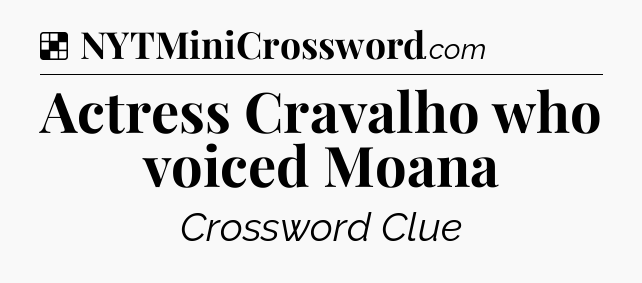 Solution: Actress Cravalho who voiced Moana - NYT Crossword