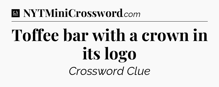Toffee bar with a crown in its logo - LA Times Crossword