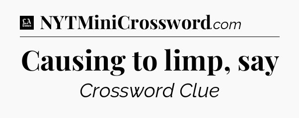 Causing to limp, say - LA Times Crossword