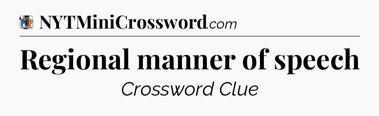 Regional manner of speech Crossword Clue