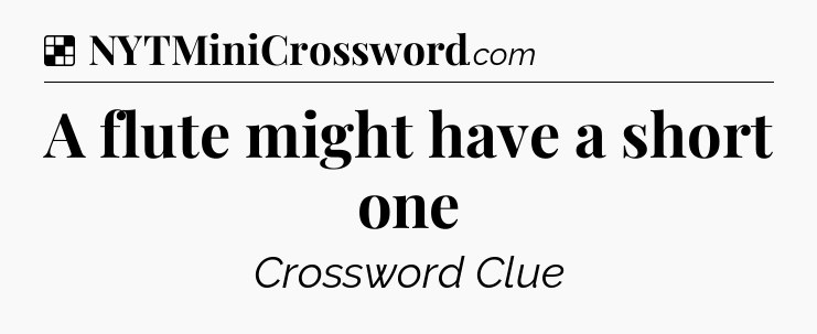 Solution: A flute might have a short one - NYT Crossword